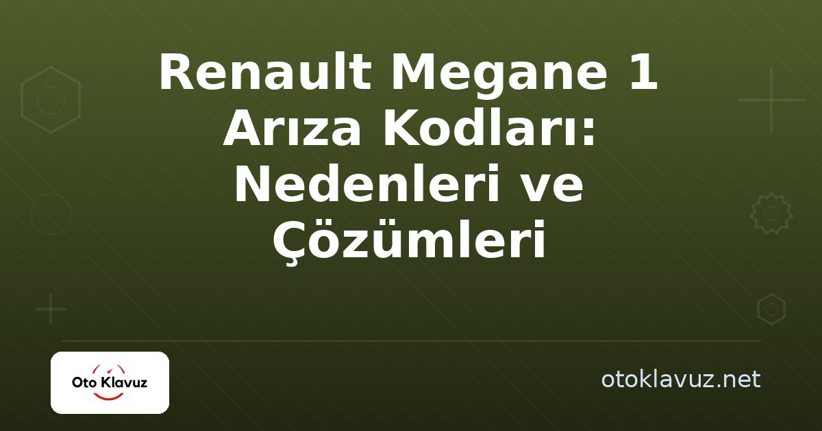 Renault Megane 1 Arıza Kodları: Nedenleri ve Çözümleri