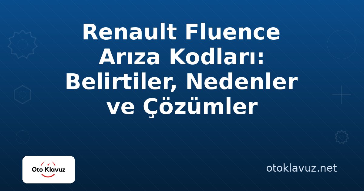Renault Fluence Arıza Kodları: Belirtiler, Nedenler ve Çözümler