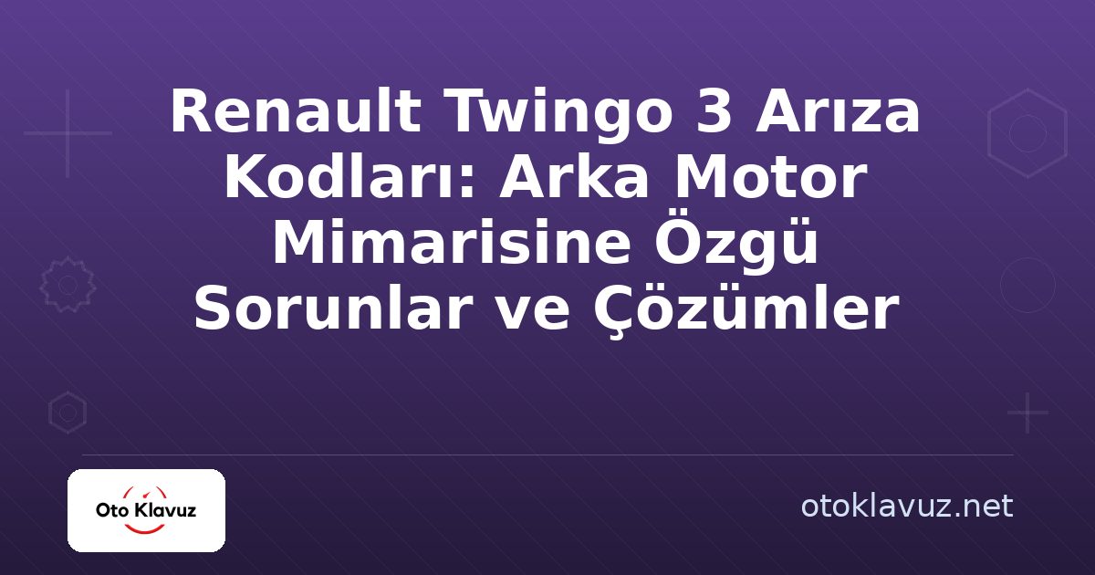 Renault Twingo 3 Arıza Kodları: Arka Motor Mimarisine Özgü Sorunlar ve Çözümler