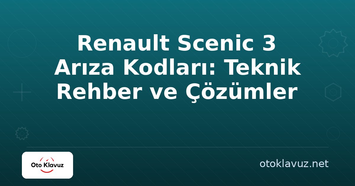 Renault Scenic 3 Arıza Kodları: Teknik Rehber ve Çözümler