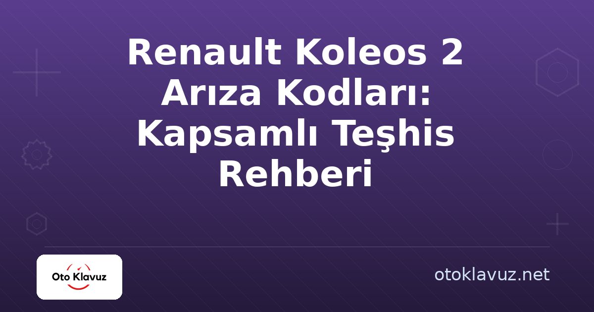 Renault Koleos 2 Arıza Kodları: Kapsamlı Teşhis Rehberi