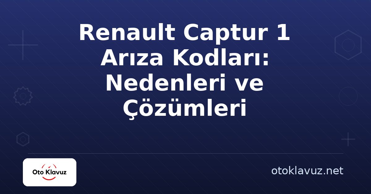 Renault Captur 1 Arıza Kodları: Nedenleri ve Çözümleri