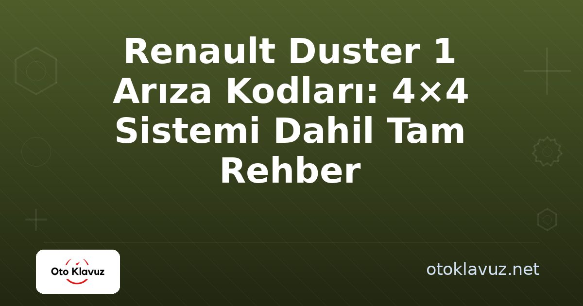Renault Duster 1 Arıza Kodları: 4×4 Sistemi Dahil Tam Rehber