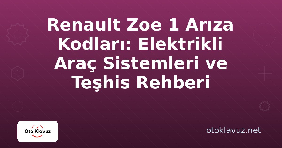 Renault Zoe 1 Arıza Kodları: Elektrikli Araç Sistemleri ve Teşhis Rehberi