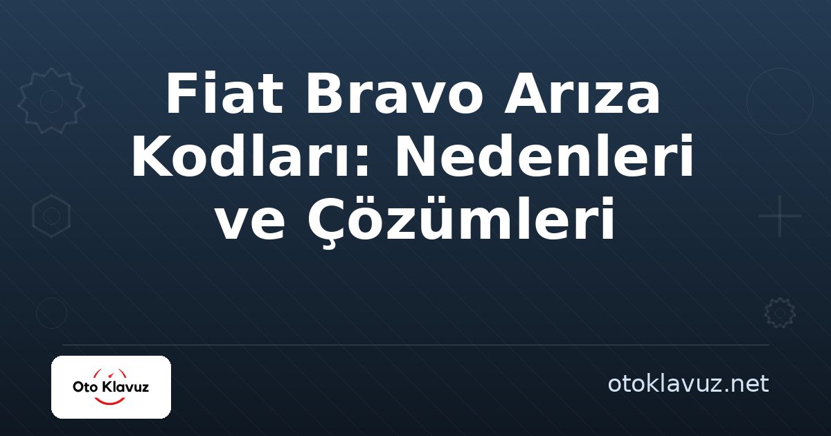 Fiat Bravo Arıza Kodları: Nedenleri ve Çözümleri