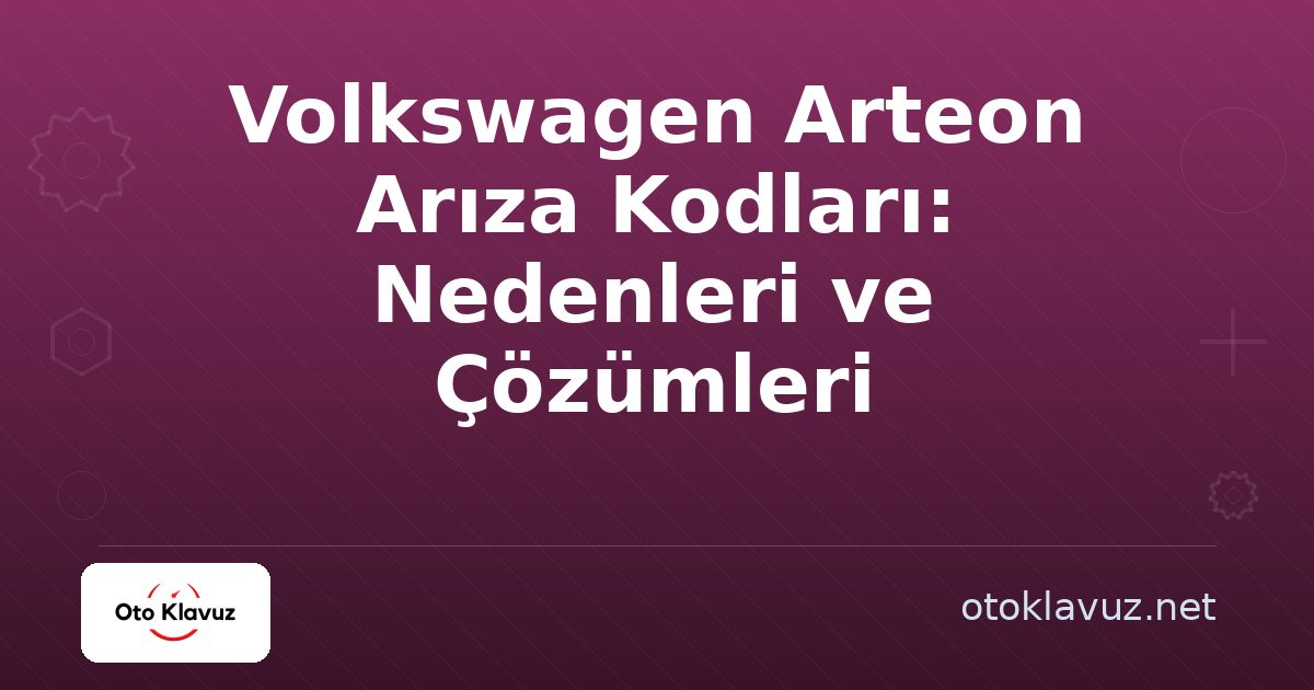 Volkswagen Arteon Arıza Kodları: Nedenleri ve Çözümleri