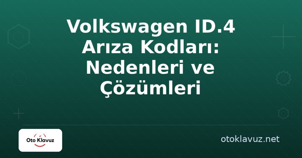 Volkswagen ID.4 Arıza Kodları: Nedenleri ve Çözümleri