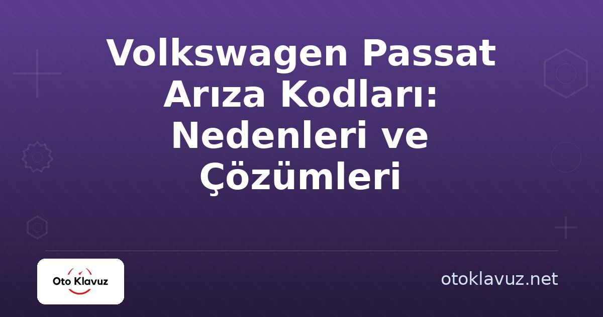 Volkswagen Passat Arıza Kodları: Nedenleri ve Çözümleri