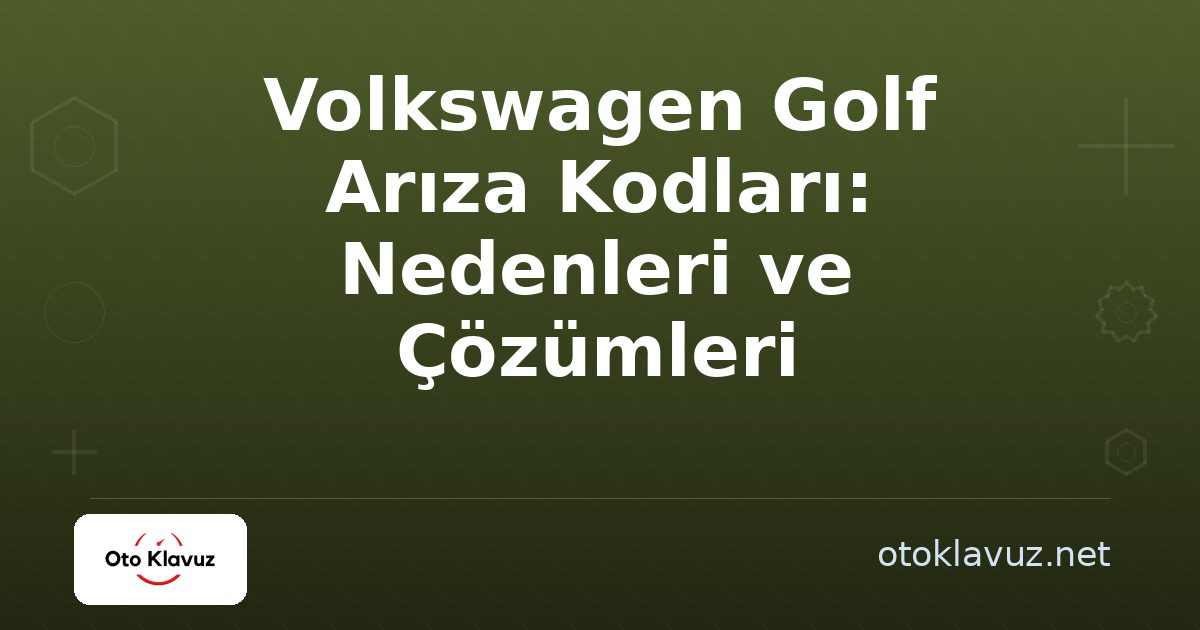 Volkswagen Golf Arıza Kodları: Nedenleri ve Çözümleri