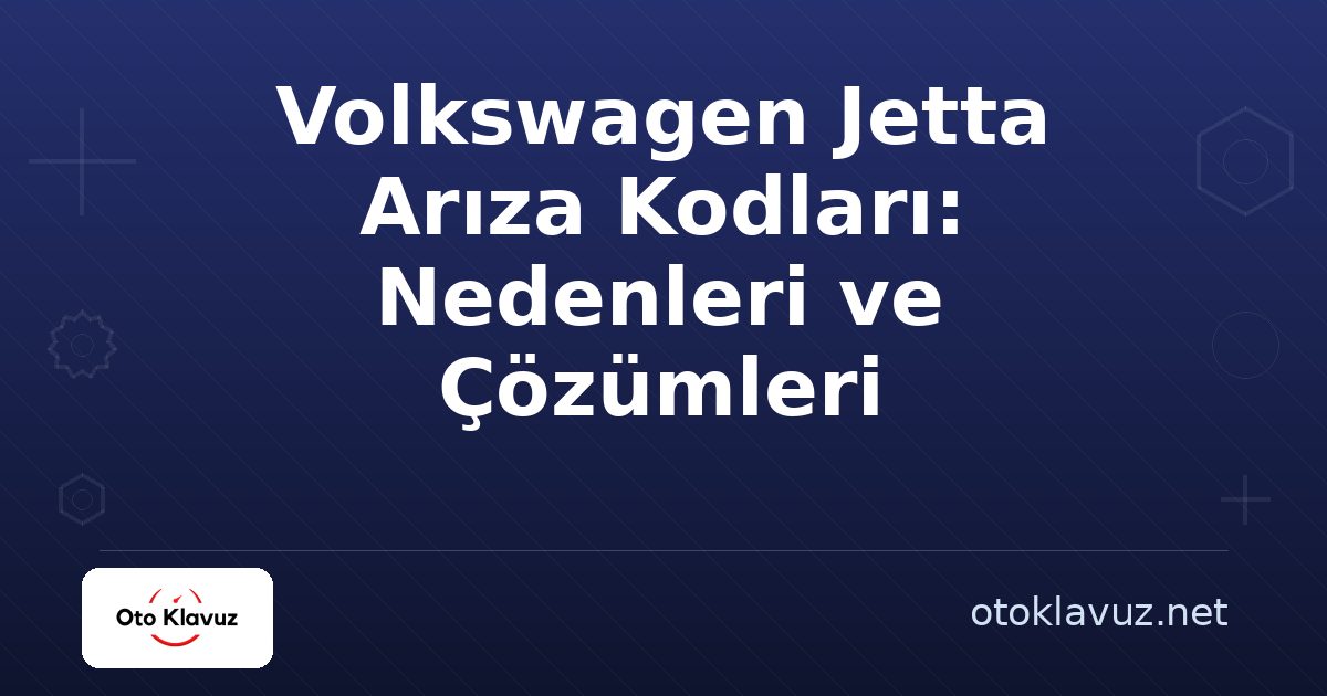 Volkswagen Jetta Arıza Kodları: Nedenleri ve Çözümleri