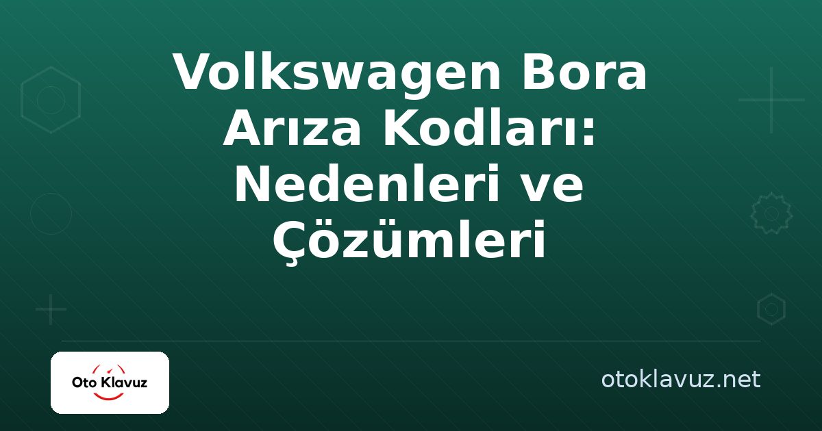 Volkswagen Bora Arıza Kodları: Nedenleri ve Çözümleri