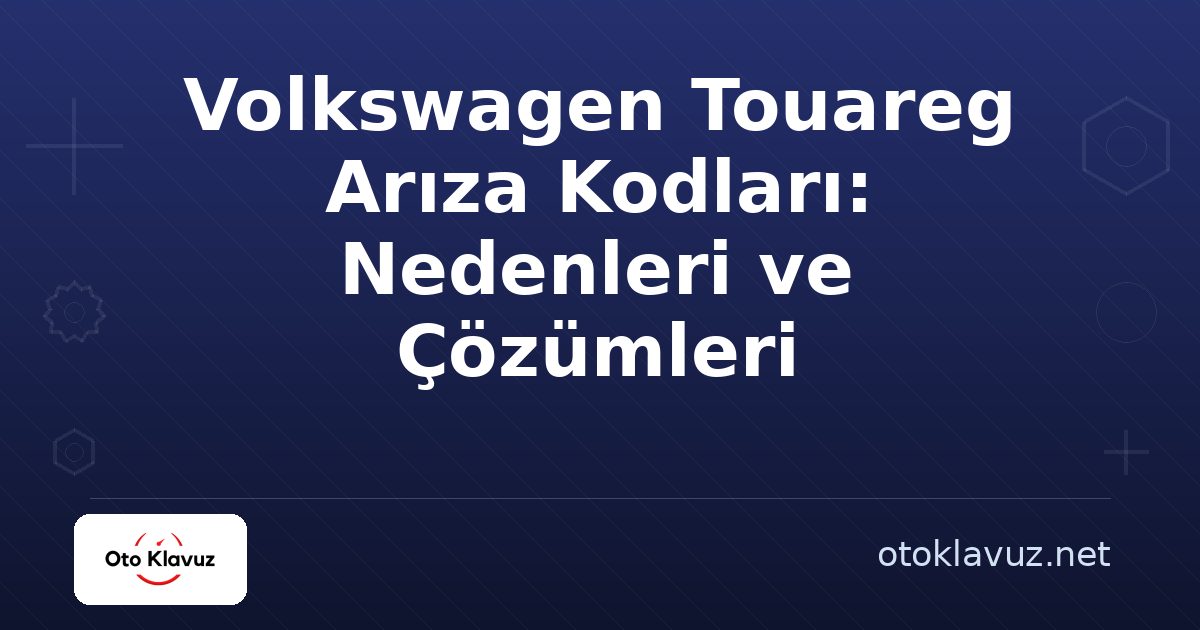 Volkswagen Touareg Arıza Kodları: Nedenleri ve Çözümleri