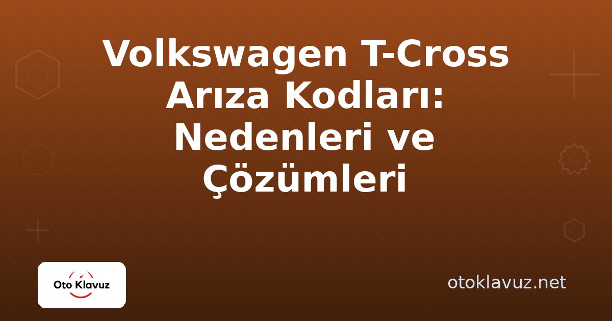 Volkswagen T-Cross Arıza Kodları: Nedenleri ve Çözümleri