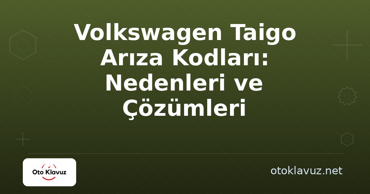 Volkswagen Taigo Arıza Kodları: Nedenleri ve Çözümleri